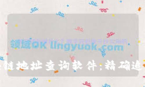 全面解析区块链地址查询软件：精确追踪与安全保护