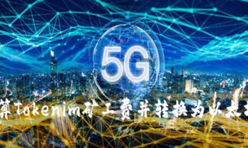 如何计算Tokenim矿工费并转换为以太坊(ETH)