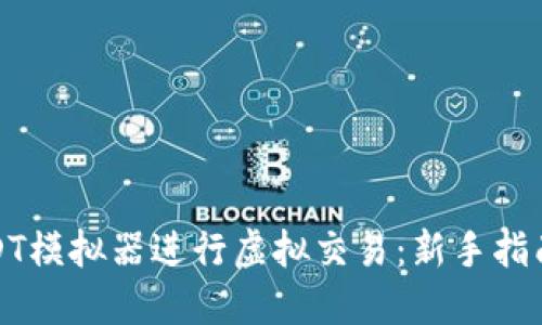 如何使用USDT模拟器进行虚拟交易:新手指南与实用技巧