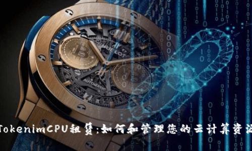 TokenimCPU租赁:如何和管理您的云计算资源