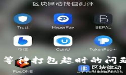 如何处理Tokenim等待打包超时的问题:解决方案与建议