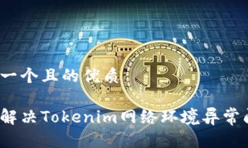 思考一个且的优质
如何解决Tokenim网络环境异常问题?