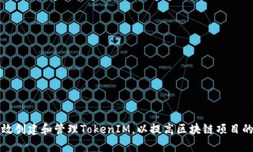 如何有效创建和管理TokenIM,以提高区块链项目的成功率