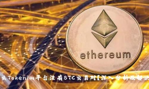 为什么Tokenim平台没有BTC交易对?深入分析及解决方案