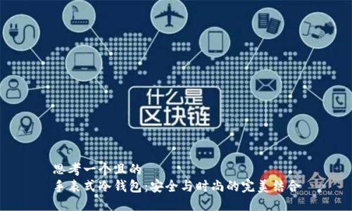 思考一个且的  
手表式冷钱包:安全与时尚的完美结合