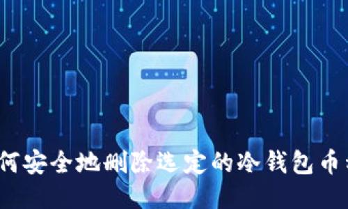 如何安全地删除选定的冷钱包币种?