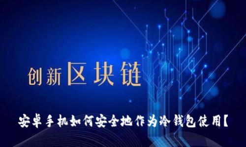 安卓手机如何安全地作为冷钱包使用?
