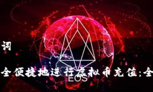 和关键词
如何安全便捷地进行虚拟币充值:全面指南