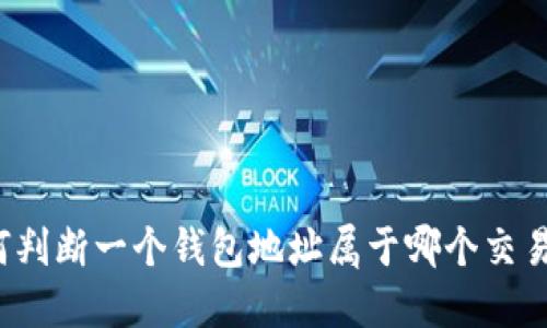 如何判断一个钱包地址属于哪个交易所?