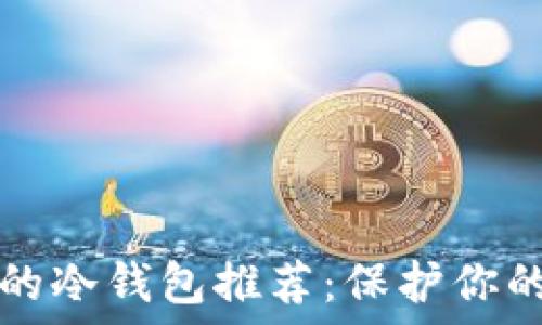 安全好用的冷钱包推荐:保护你的加密资产