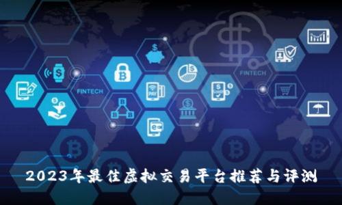 2023年最佳虚拟交易平台推荐与评测