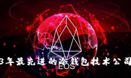 2023年最先进的冷钱包技术公司推荐