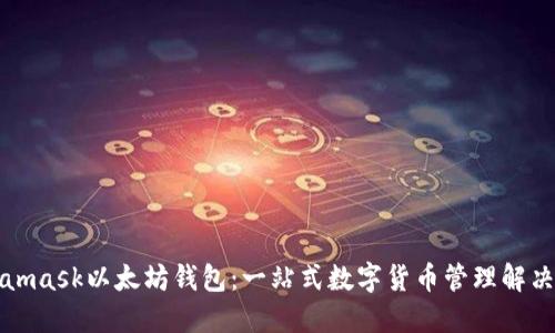 Metamask以太坊钱包：一站式数字货币管理解决方案