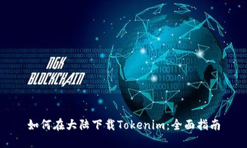 如何在大陆下载Tokenim：全面指南