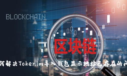 如何解决Tokenim导入钱包显示地址已存在的问题
