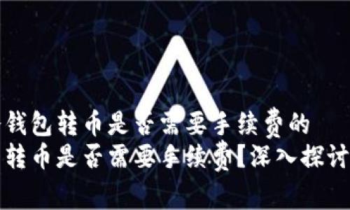 关于冷钱包转币是否需要手续费的  
冷钱包转币是否需要手续费？深入探讨与解析