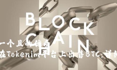 思考一个且的优质  
如何在Tokenim平台上出售BTC：详细指南