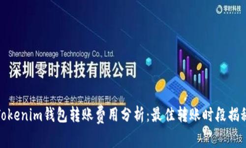 Tokenim钱包转账费用分析：最佳转账时段揭秘