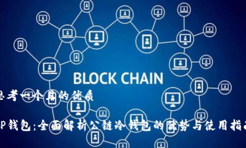 思考一个且的优质

TP钱包：全面解析公链冷钱包的优势与使用指南