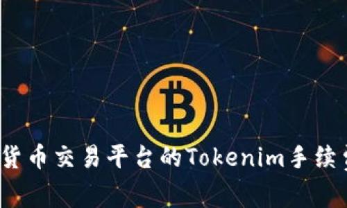 哪种数字货币交易平台的Tokenim手续费最便宜？