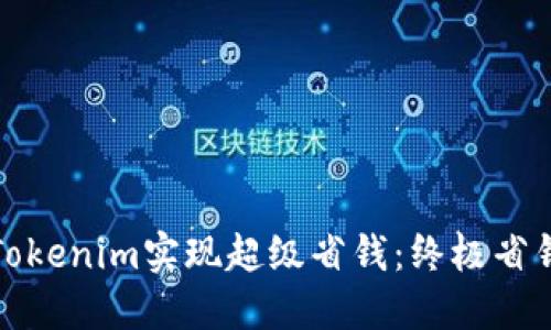 如何利用Tokenim实现超级省钱：终极省钱技巧揭秘