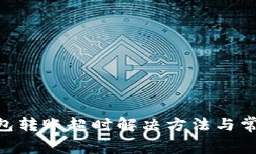 Tokenim钱包转账超时解决方法与常见问题详解