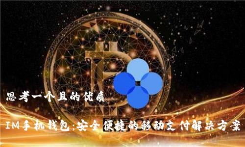 思考一个且的优质

IM手机钱包：安全便捷的移动支付解决方案