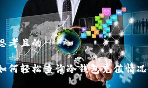 思考且的

如何轻松查询冷钱包充值情况？