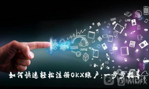 如何快速轻松注册OKX账户：一步步指导