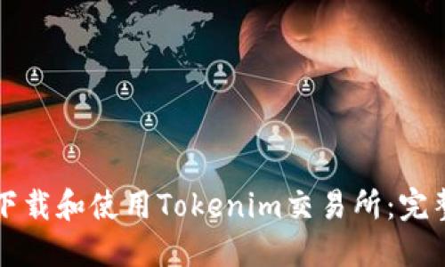如何下载和使用Tokenim交易所：完整指南
