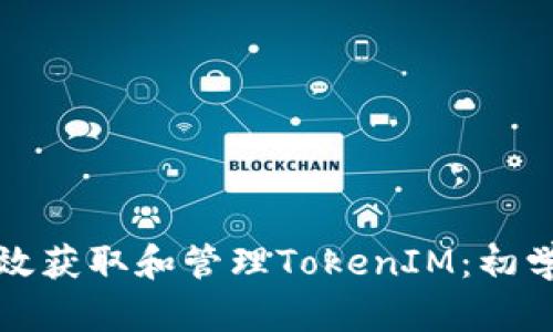 如何有效获取和管理TokenIM：初学者指南