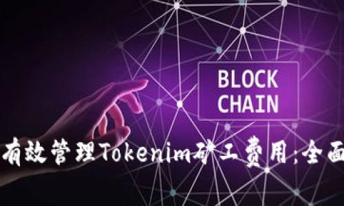 如何有效管理Tokenim矿工费用：全面指南