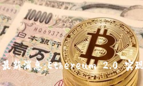 以太坊升级最新消息：Ethereum 2.0 实现与未来展望